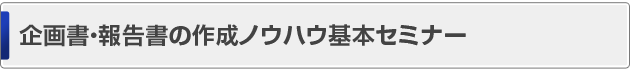 企画書・報告書の作成ノウハウ基本セミナー