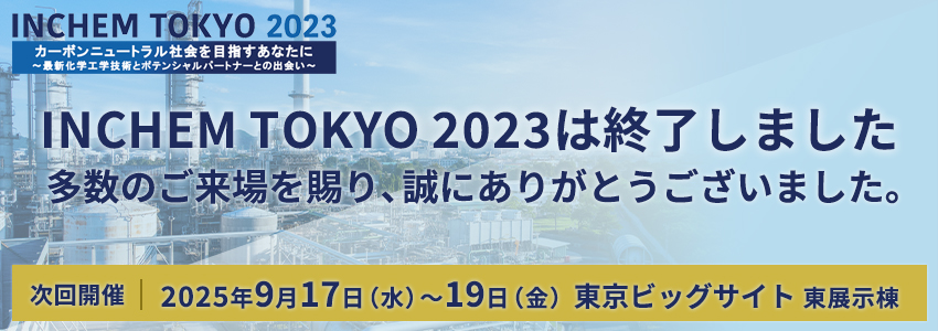 INCHEM TOKYO 2023は終了しました。多数のご来場を賜り、誠にありがとうございました。