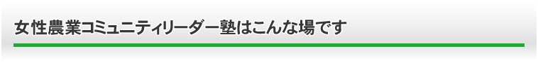 女性農業コミュニティリーダー塾はこんな場です