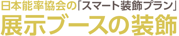 日本能率協会の「スマート装飾プラン」展示ブースの装飾