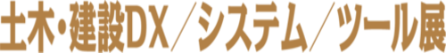 土木・建設ＤＸ/システム/ツール展